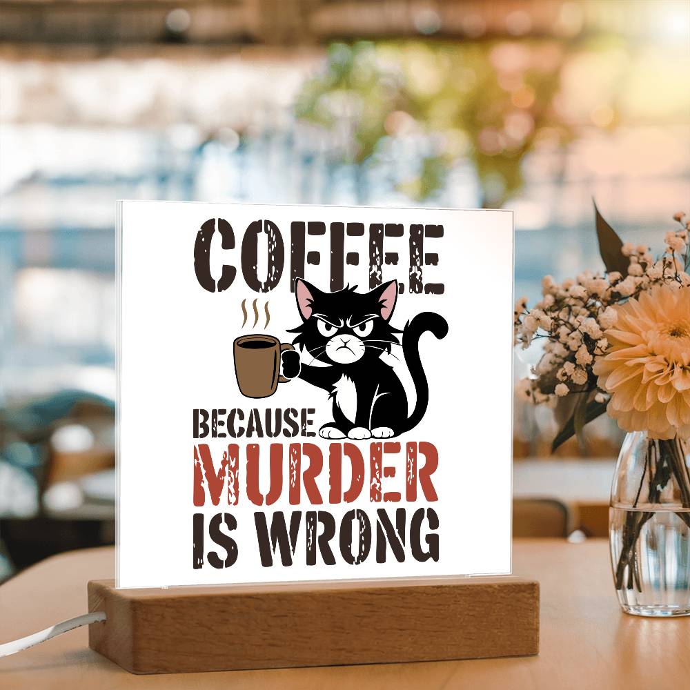 Coffee Because Murder is Wrong - Acrylic Sign and Nightlight - LED