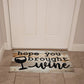 Door Mat Funny - Hope you brought wine