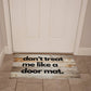 Funny Door Mat - don't treat me like a door mat