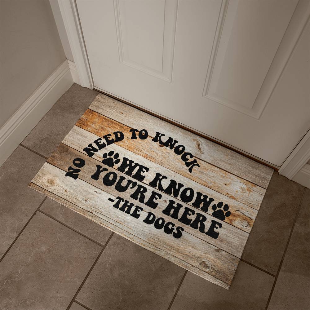 Funny Door Mat - No need to knock we know you're here - the Dogs