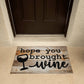 Door Mat Funny - Hope you brought wine