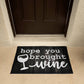 Door Mat Funny - Hope you brought  wine