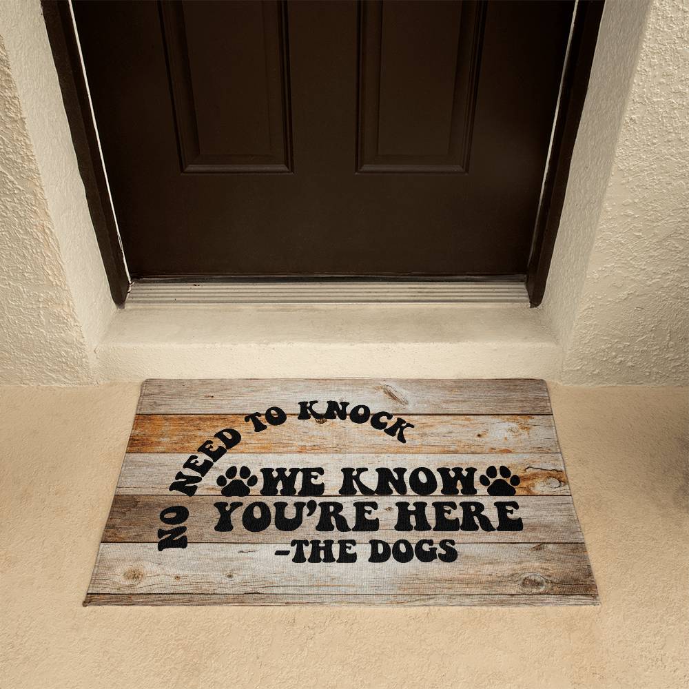 Funny Door Mat - No need to knock we know you're here - the Dogs