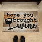 Door Mat Funny - Hope you brought wine