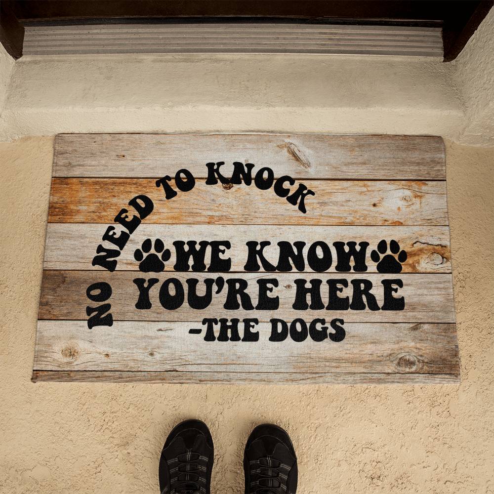 Funny Door Mat - No need to knock we know you're here - the Dogs