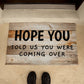 Door Mat Funny - Hope You told us you were coming over