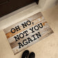 Door Mat Funny - Oh no not you again