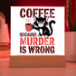 Coffee Because Murder is Wrong - Acrylic Sign and Nightlight - LED